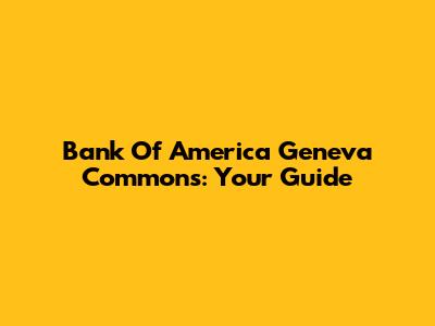 Bank Of America Geneva Commons: Your Guide