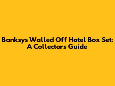 Banksy's Walled Off Hotel Box Set: A Collector's Guide