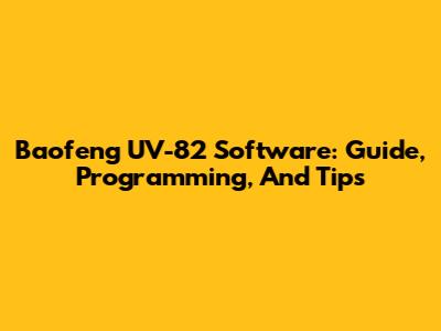 Baofeng UV-82 Software: Guide, Programming, And Tips