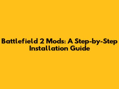 Battlefield 2 Mods: A Step-by-Step Installation Guide