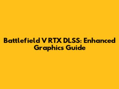 Battlefield V RTX DLSS: Enhanced Graphics Guide
