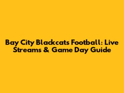 Bay City Blackcats Football: Live Streams & Game Day Guide