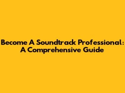 Become A Soundtrack Professional: A Comprehensive Guide