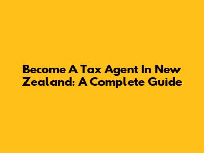 Become A Tax Agent In New Zealand: A Complete Guide