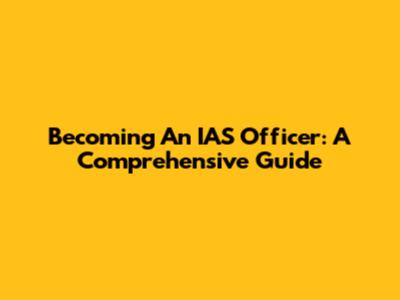 Becoming An IAS Officer: A Comprehensive Guide