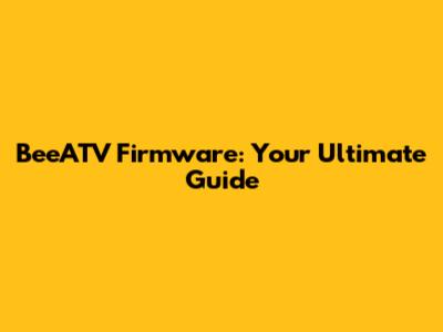 BeeATV Firmware: Your Ultimate Guide
