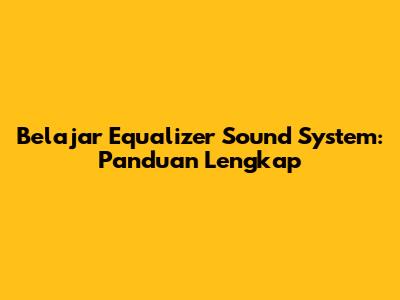Belajar Equalizer Sound System: Panduan Lengkap