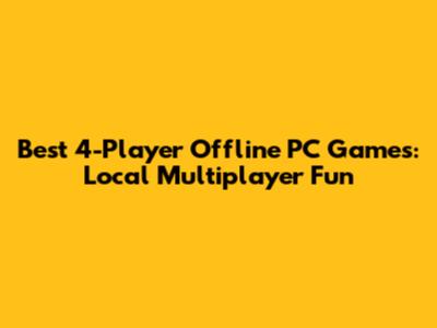 Best 4-Player Offline PC Games: Local Multiplayer Fun