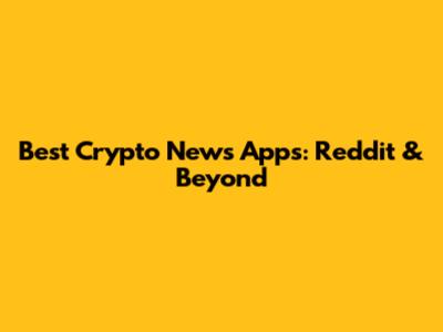 Best Crypto News Apps: Reddit & Beyond
