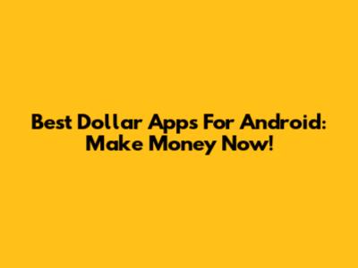Best Dollar Apps For Android: Make Money Now!
