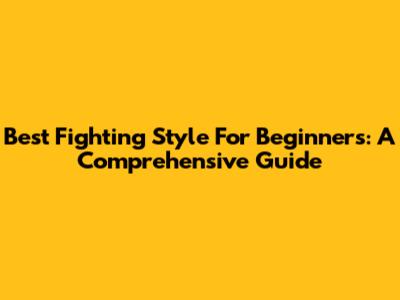 Best Fighting Style For Beginners: A Comprehensive Guide