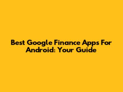 Best Google Finance Apps For Android: Your Guide