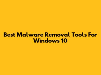 Best Malware Removal Tools For Windows 10