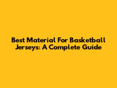 Best Material For Basketball Jerseys: A Complete Guide
