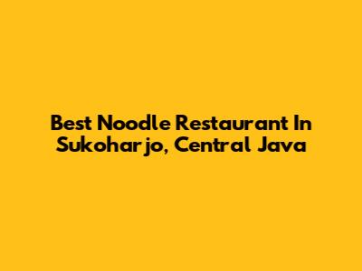 Best Noodle Restaurant In Sukoharjo, Central Java