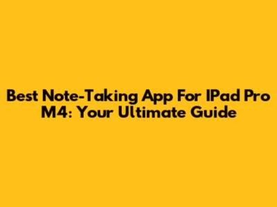 Best Note-Taking App For IPad Pro M4: Your Ultimate Guide