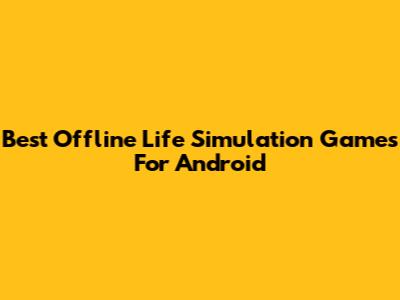 Best Offline Life Simulation Games For Android