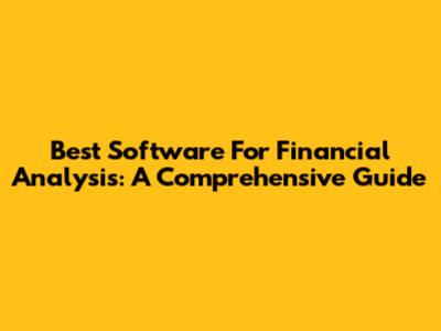 Best Software For Financial Analysis: A Comprehensive Guide
