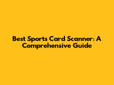 Best Sports Card Scanner: A Comprehensive Guide