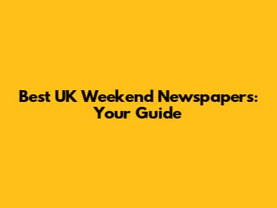 Best UK Weekend Newspapers: Your Guide
