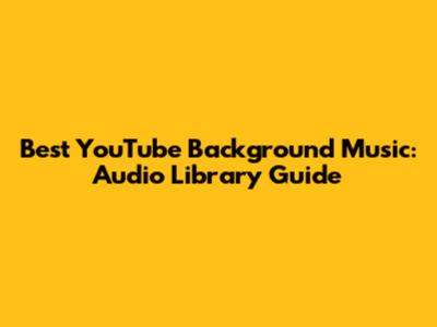 Best YouTube Background Music: Audio Library Guide