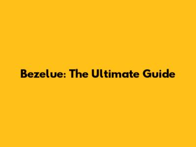 Bezelue: The Ultimate Guide