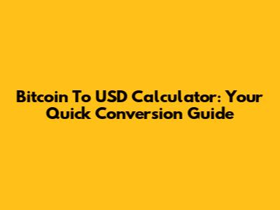 Bitcoin To USD Calculator: Your Quick Conversion Guide