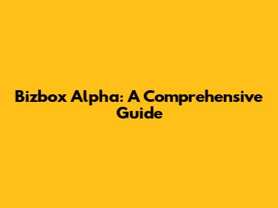 Bizbox Alpha: A Comprehensive Guide