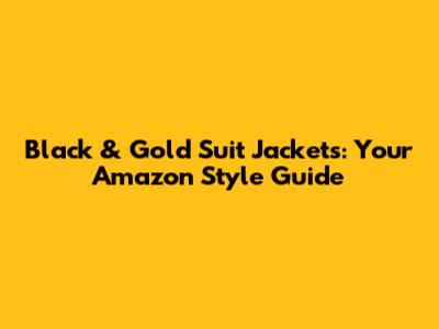 Black & Gold Suit Jackets: Your Amazon Style Guide