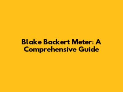 Blake Backert Meter: A Comprehensive Guide