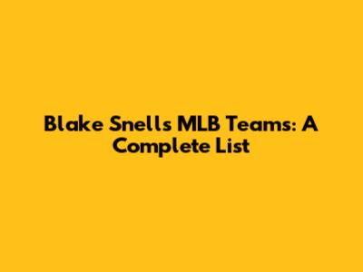 Blake Snell's MLB Teams: A Complete List