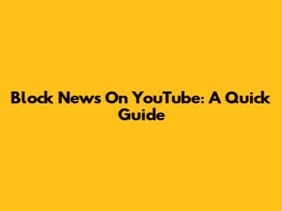 Block News On YouTube: A Quick Guide