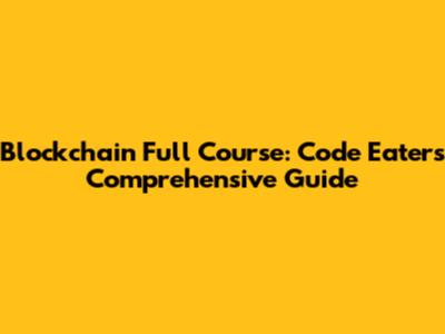 Blockchain Full Course: Code Eater's Comprehensive Guide