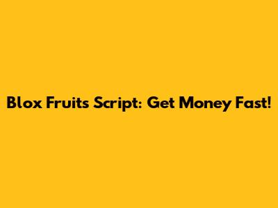 Blox Fruits Script: Get Money Fast!
