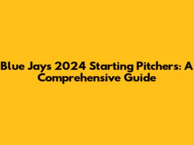 Blue Jays' 2024 Starting Pitchers: A Comprehensive Guide
