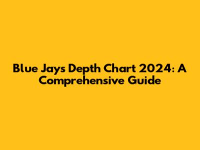 Blue Jays Depth Chart 2024: A Comprehensive Guide