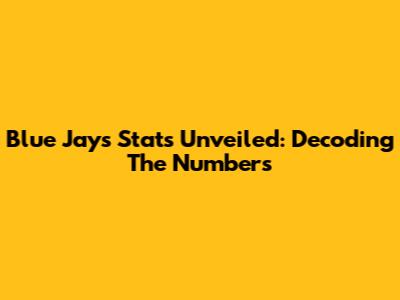Blue Jays Stats Unveiled: Decoding The Numbers