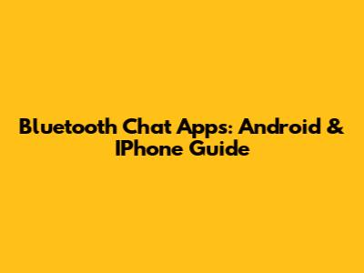 Bluetooth Chat Apps: Android & IPhone Guide