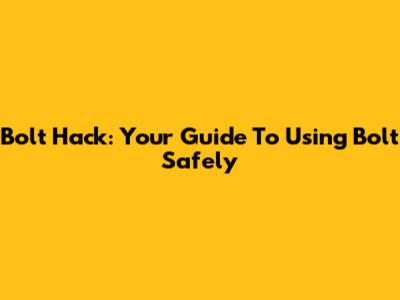 Bolt Hack: Your Guide To Using Bolt Safely