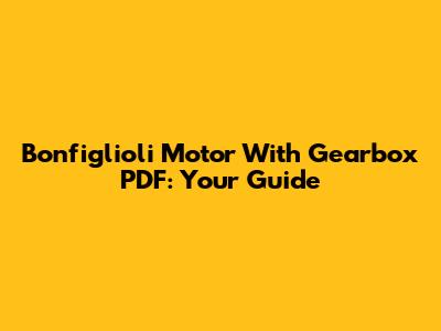 Bonfiglioli Motor With Gearbox PDF: Your Guide