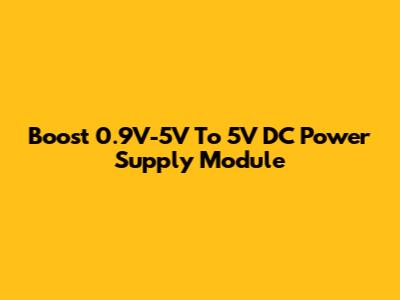 Boost 0.9V-5V To 5V DC Power Supply Module
