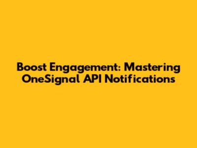 Boost Engagement: Mastering OneSignal API Notifications