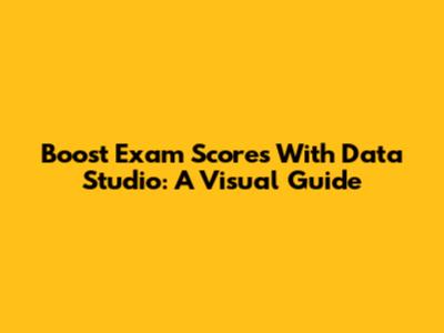 Boost Exam Scores With Data Studio: A Visual Guide