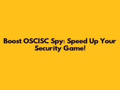 Boost OSCISC Spy: Speed Up Your Security Game!