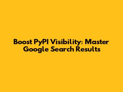 Boost PyPI Visibility: Master Google Search Results