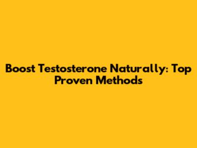 Boost Testosterone Naturally: Top Proven Methods