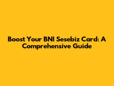 Boost Your BNI Sesebiz Card: A Comprehensive Guide
