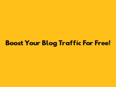 Boost Your Blog Traffic For Free!