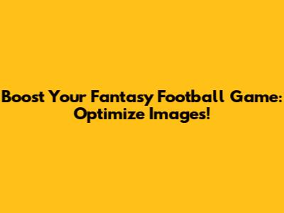 Boost Your Fantasy Football Game: Optimize Images!