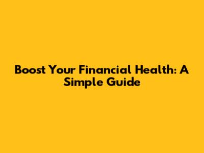 Boost Your Financial Health: A Simple Guide
